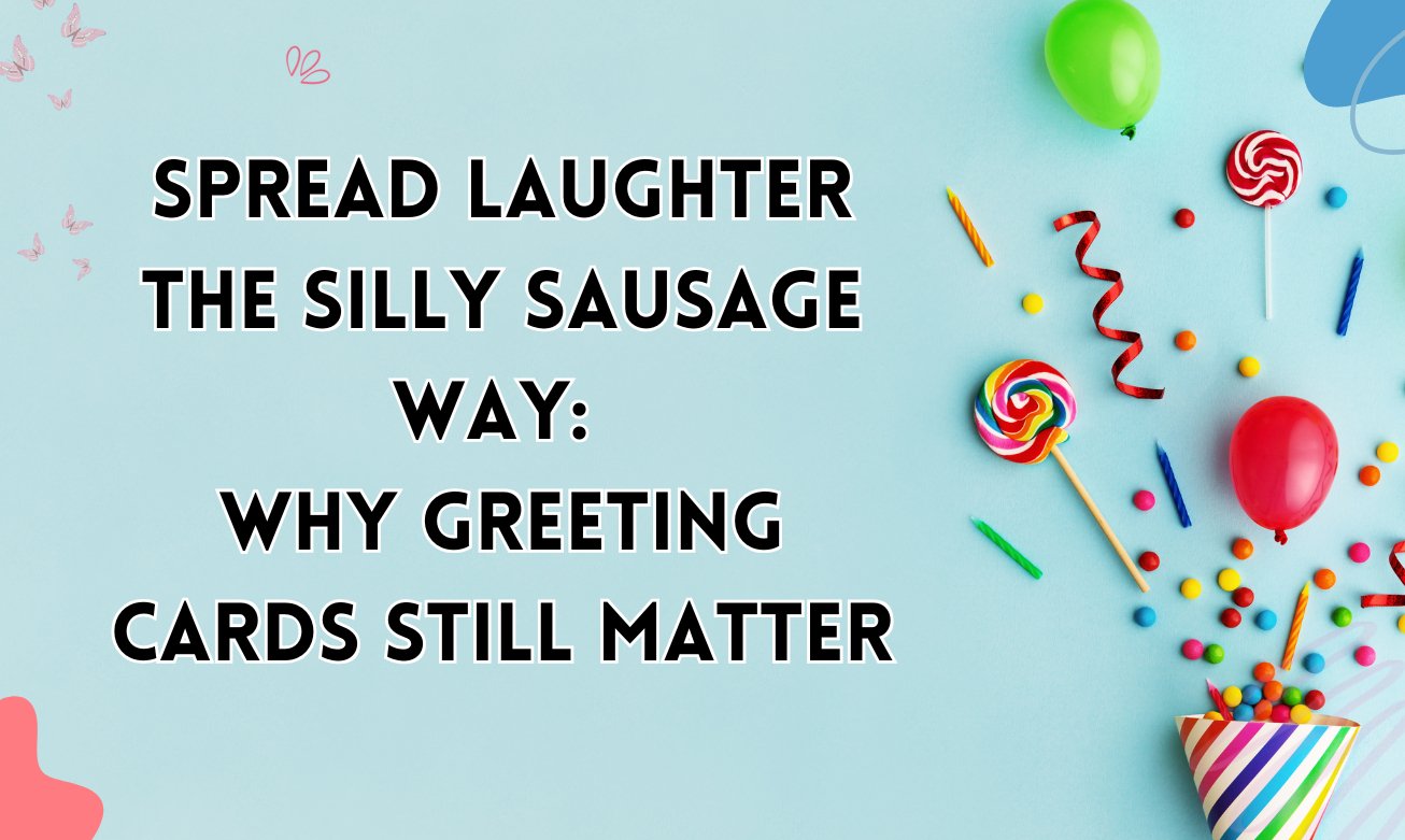 Spread Laughter the Silly Sausage Way: Why Greeting Cards Still Matter - Something Different Gift Shop