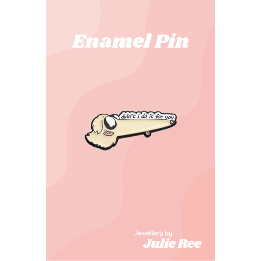 Julie Ree Enamel Pin - Didn't I Do It For You - Something Different Gift Shop